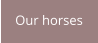 Our horses